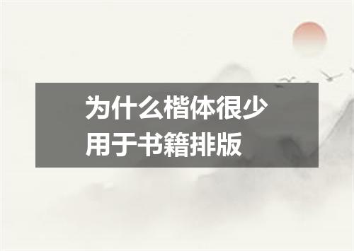 为什么楷体很少用于书籍排版