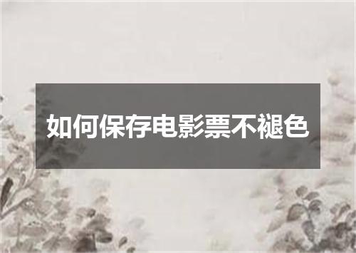 如何保存电影票不褪色