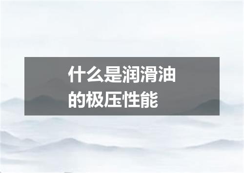 什么是润滑油的极压性能