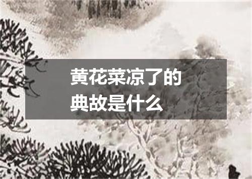 黄花菜凉了的典故是什么