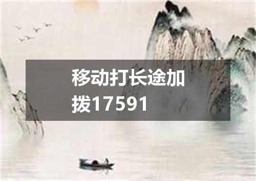 移动打长途加拨17591