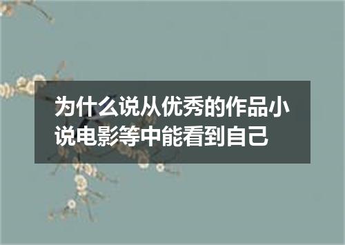 为什么说从优秀的作品小说电影等中能看到自己