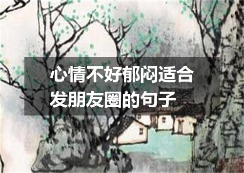 心情不好郁闷适合发朋友圈的句子