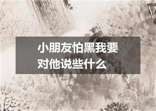 小朋友怕黑我要对他说些什么
