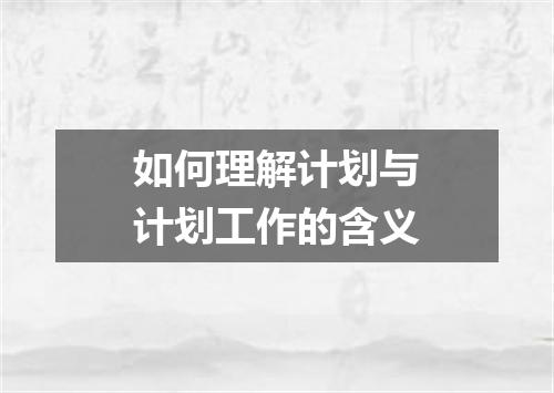 如何理解计划与计划工作的含义