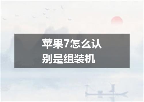 苹果7怎么认别是组装机