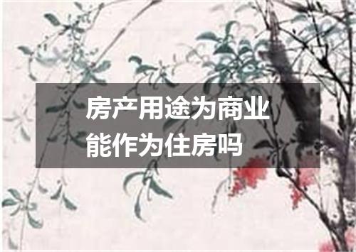 房产用途为商业能作为住房吗