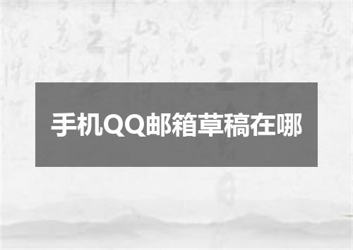 手机QQ邮箱草稿在哪