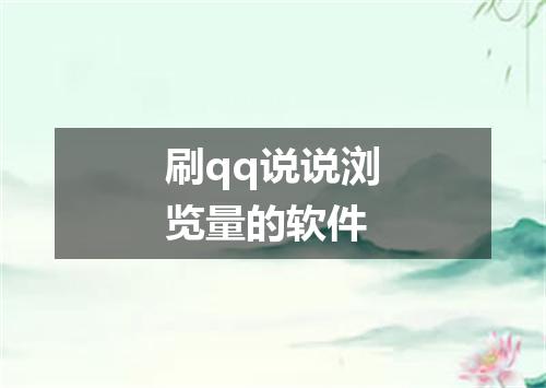 刷qq说说浏览量的软件