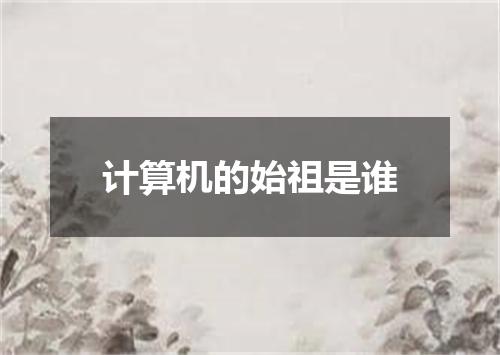 计算机的始祖是谁