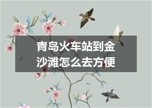 青岛火车站到金沙滩怎么去方便