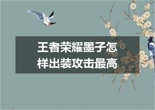 王者荣耀墨子怎样出装攻击最高
