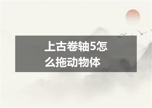 上古卷轴5怎么拖动物体