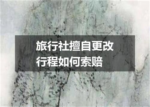 旅行社擅自更改行程如何索赔