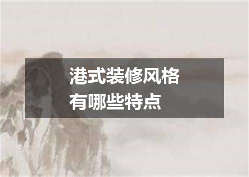 港式装修风格有哪些特点