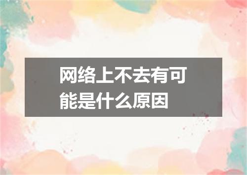网络上不去有可能是什么原因