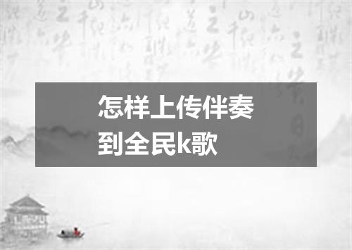 怎样上传伴奏到全民k歌