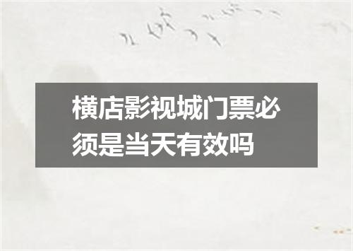 横店影视城门票必须是当天有效吗
