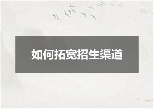 如何拓宽招生渠道