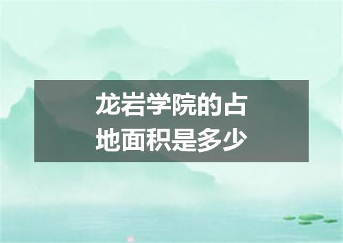 龙岩学院的占地面积是多少