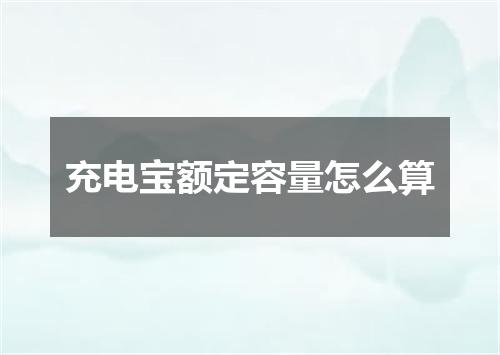 充电宝额定容量怎么算