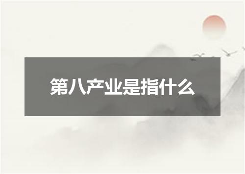 第八产业是指什么