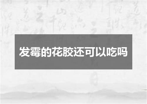 发霉的花胶还可以吃吗