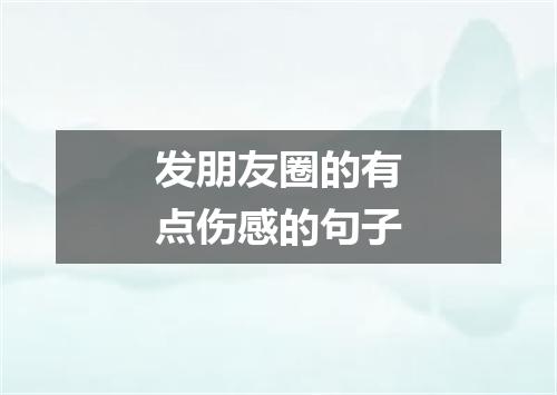 发朋友圈的有点伤感的句子