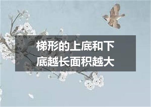 梯形的上底和下底越长面积越大