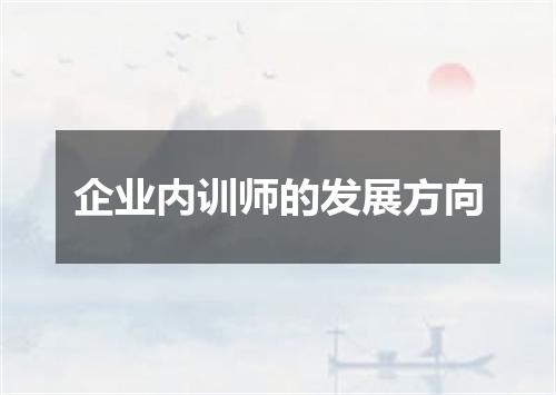 企业内训师的发展方向