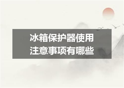冰箱保护器使用注意事项有哪些