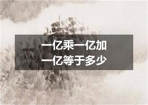 一亿乘一亿加一亿等于多少