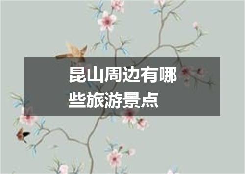 昆山周边有哪些旅游景点