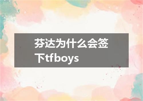 芬达为什么会签下tfboys