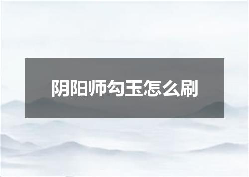 阴阳师勾玉怎么刷