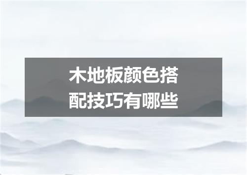 木地板颜色搭配技巧有哪些
