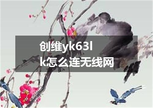创维yk63lk怎么连无线网