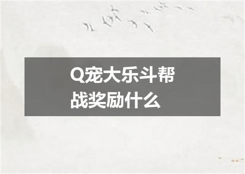 Q宠大乐斗帮战奖励什么