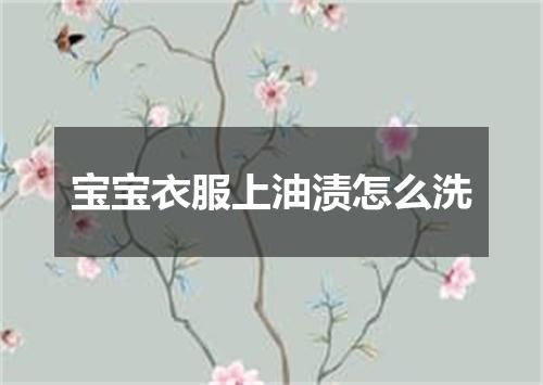 宝宝衣服上油渍怎么洗