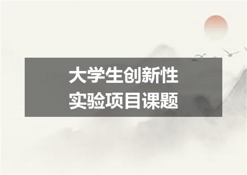 大学生创新性实验项目课题