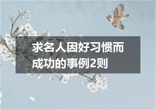求名人因好习惯而成功的事例2则