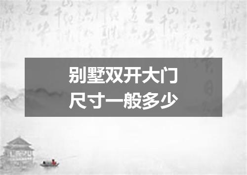 别墅双开大门尺寸一般多少