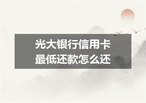 光大银行信用卡最低还款怎么还