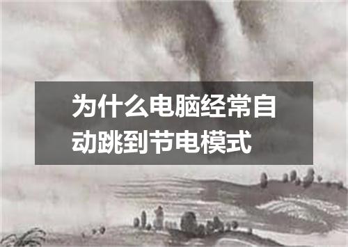 为什么电脑经常自动跳到节电模式