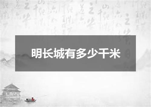 明长城有多少千米