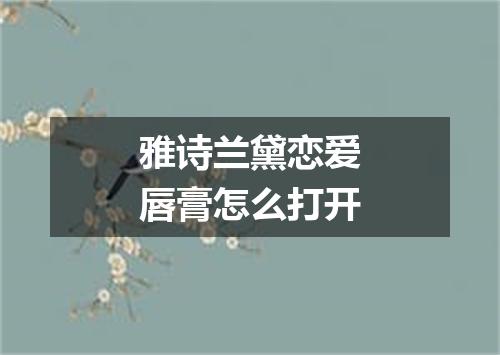 雅诗兰黛恋爱唇膏怎么打开