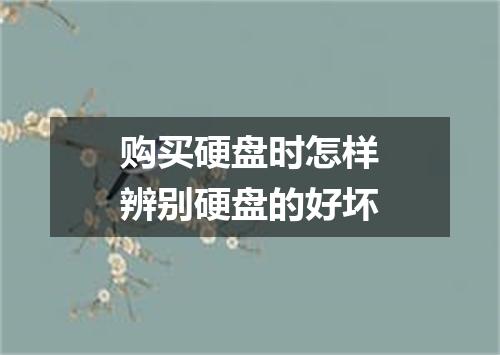 购买硬盘时怎样辨别硬盘的好坏