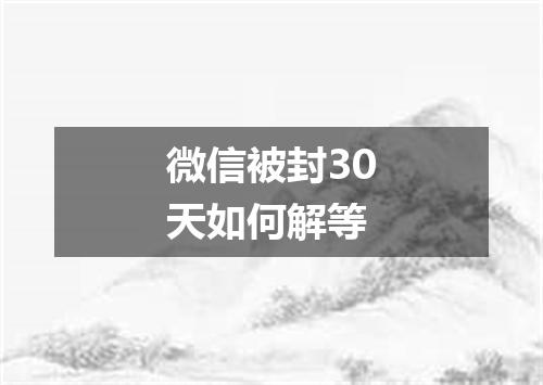 微信被封30天如何解等