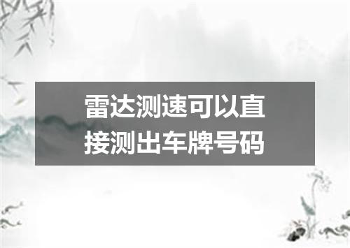 雷达测速可以直接测出车牌号码