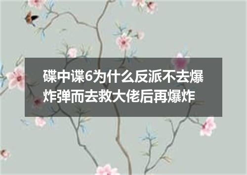 碟中谍6为什么反派不去爆炸弹而去救大佬后再爆炸